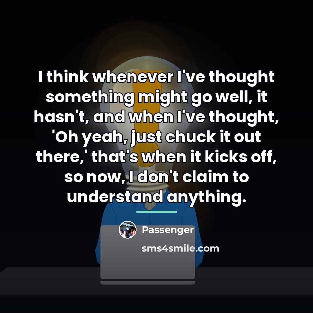 “I think whenever I've thought something might go well, it…” quote by Passenger