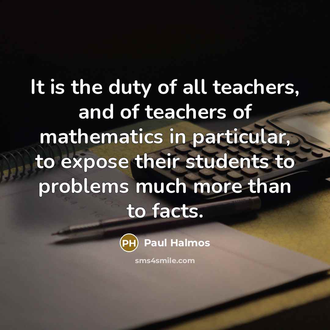 “It is the duty of all teachers, and of teachers…” quote by Paul Halmos