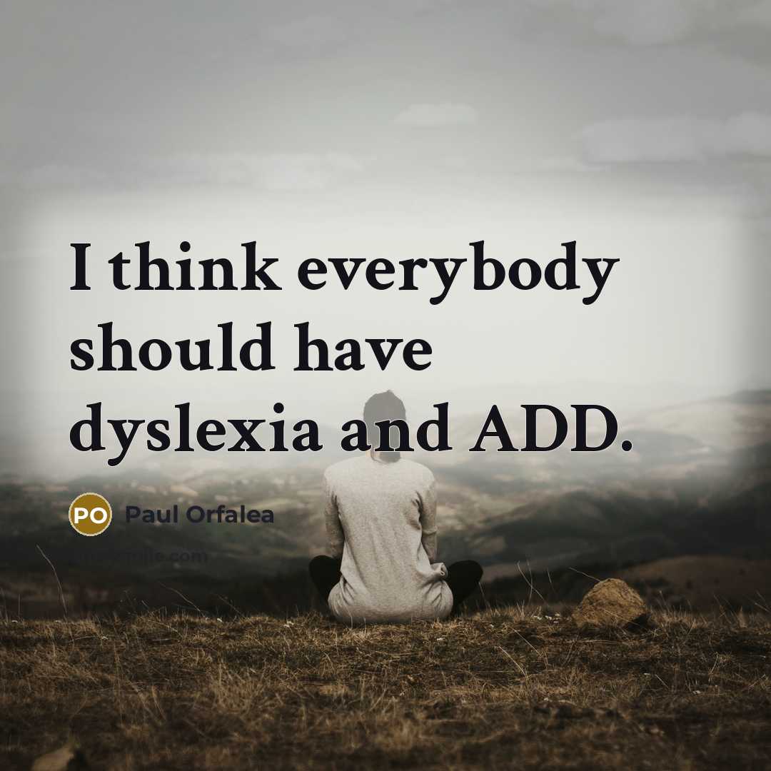 “I think everybody should have dyslexia and ADD.…” quote by Paul Orfalea