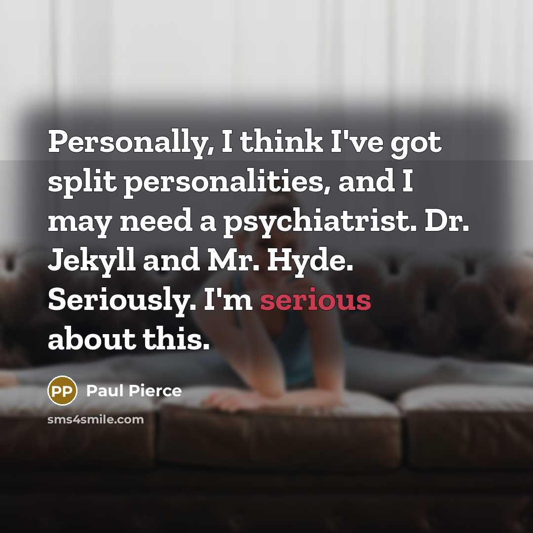 “Personally, I think I've got split personalities, and I may…” quote by Paul Pierce