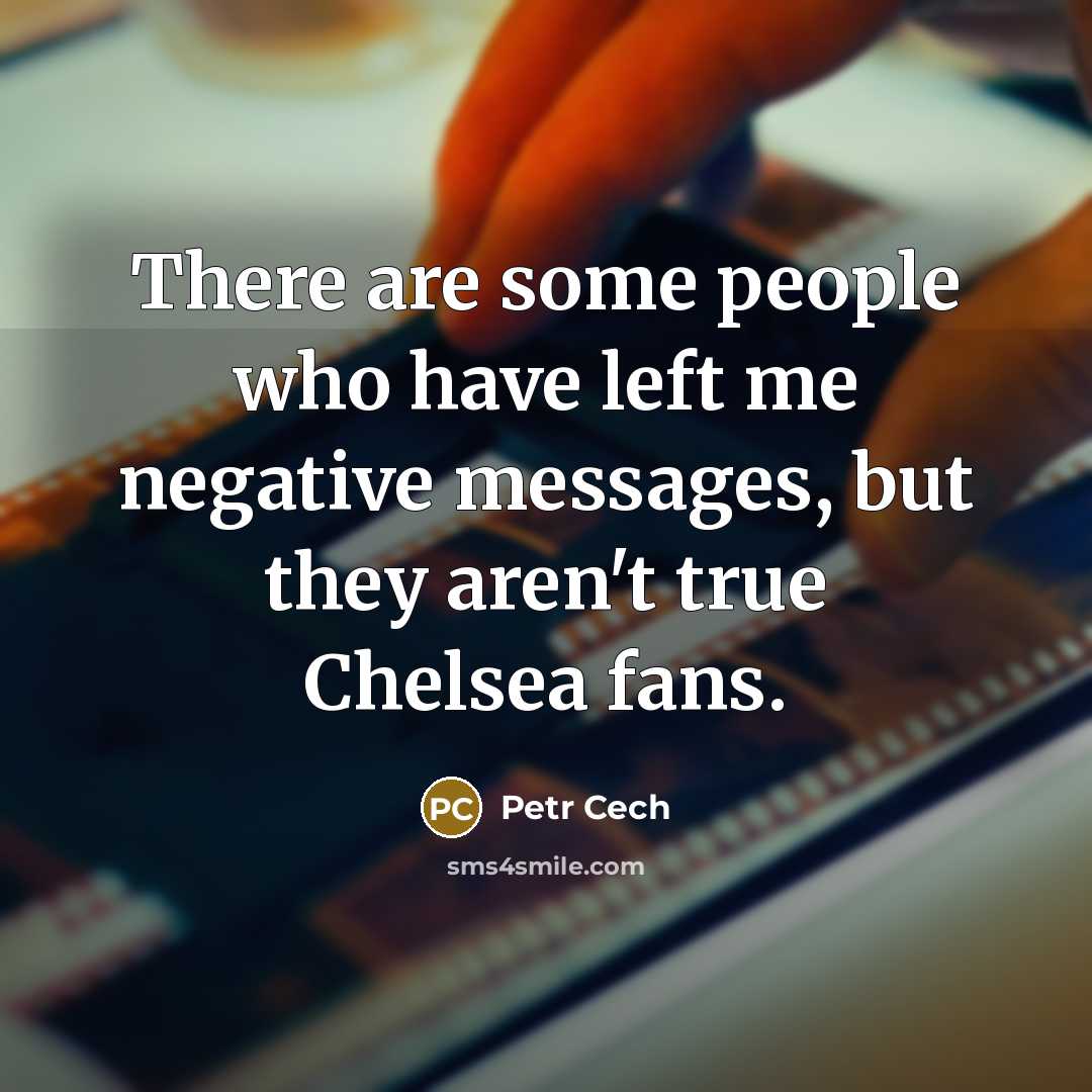 “There are some people who have left me negative messages,…” quote by Petr Cech