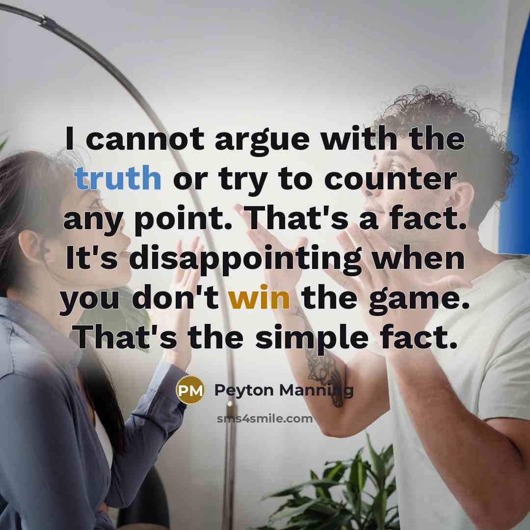 “I cannot argue with the truth or try to counter any point. That's a fact. It's disappointing when you don't win the game. That's the simple fact.” quote by Peyton Manning