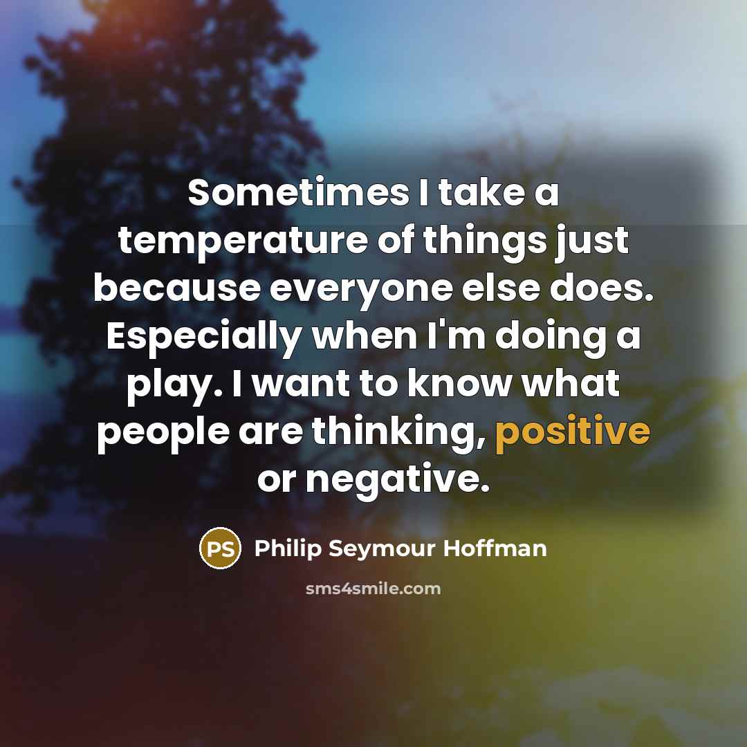 “Sometimes I take a temperature of things just because everyone…” quote by Philip Seymour Hoffman