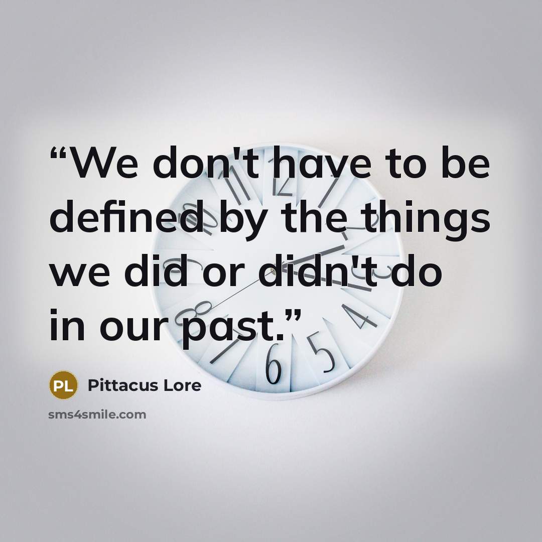 “We don't have to be defined by the things we did or didn't do in our past.” quote by Pittacus Lore