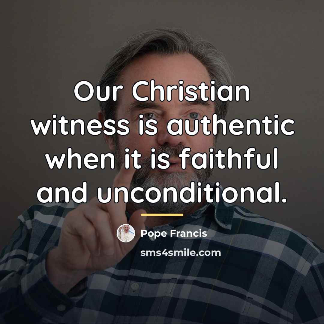 “Our Christian witness is authentic when it is faithful and…” quote by Pope Francis