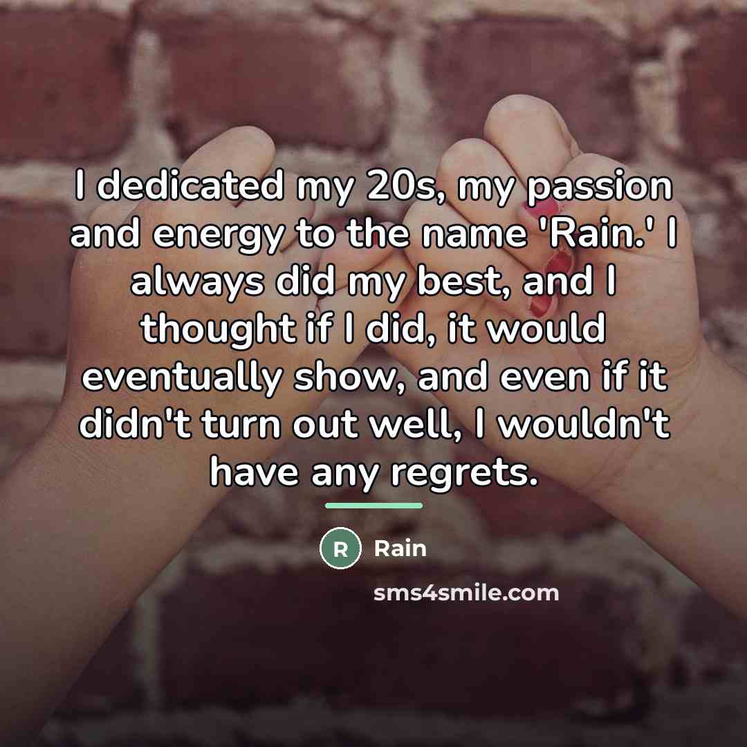 “I dedicated my 20s, my passion and energy to the…” quote by Rain