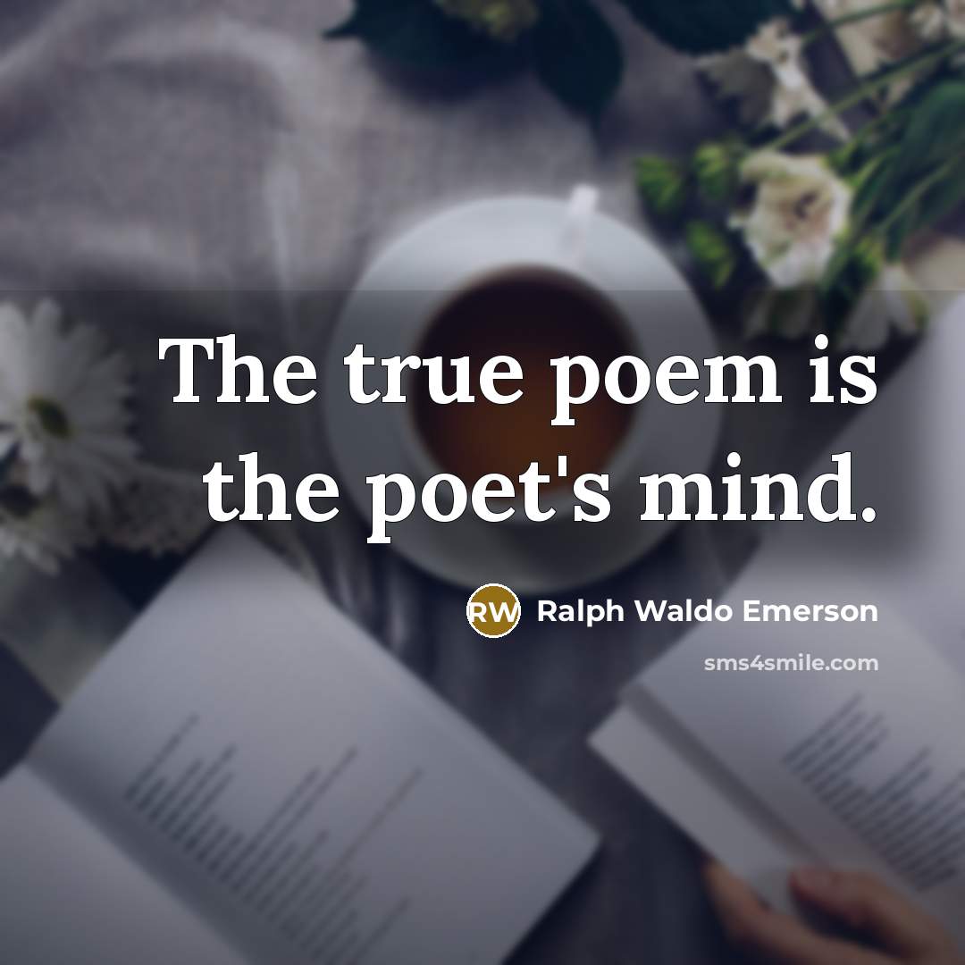 “The true poem is the poet's mind.…” quote by Ralph Waldo Emerson