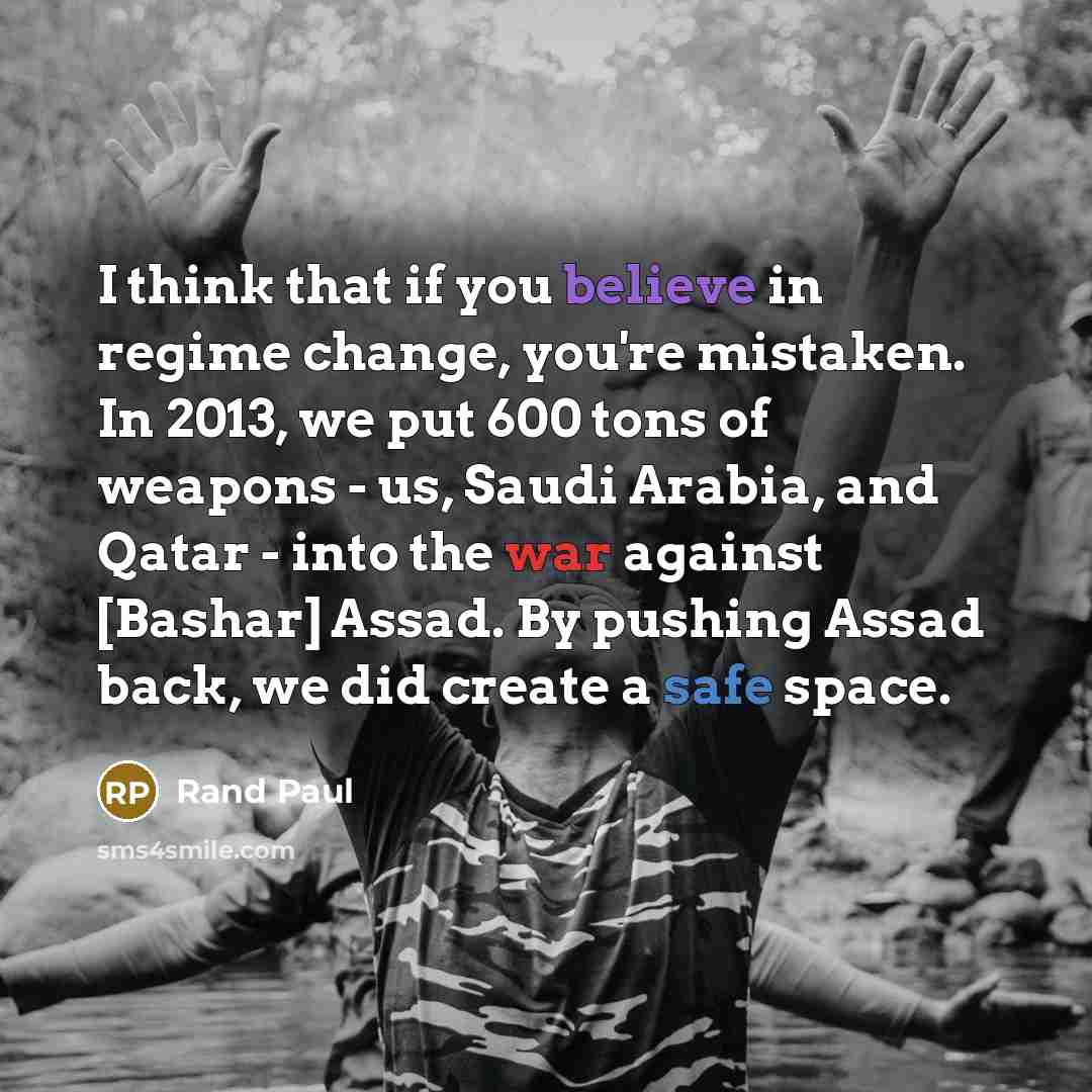 “I think that if you believe in regime change, you're…” quote by Rand Paul