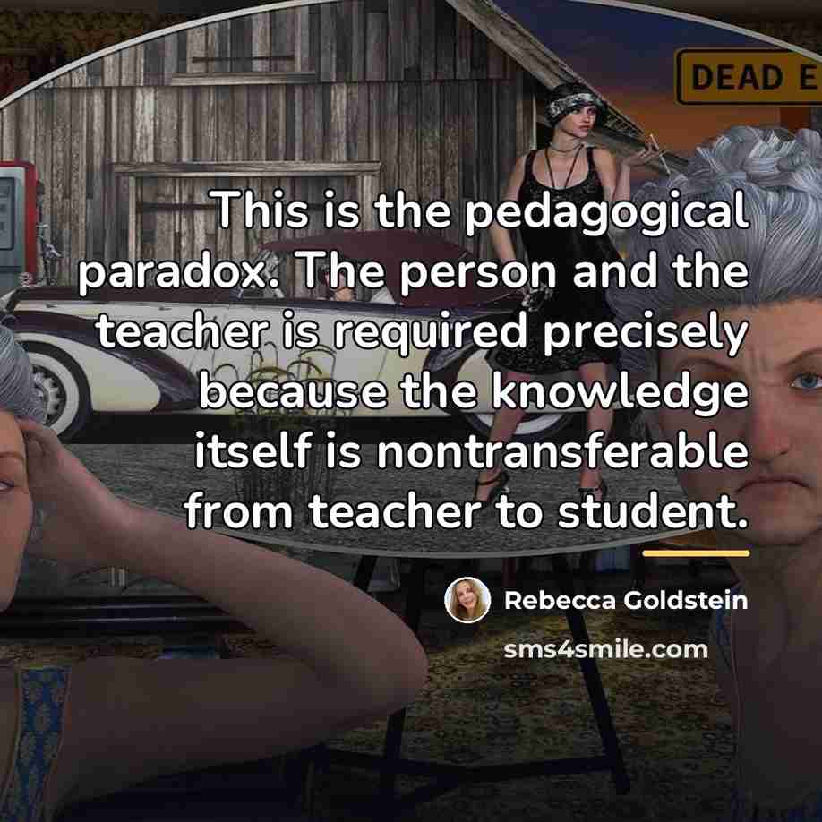 “This is the pedagogical paradox. The person and the teacher…” quote by Rebecca Goldstein
