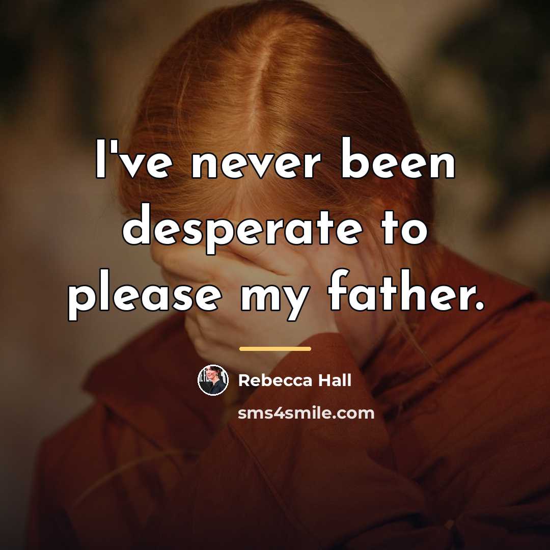 “I've never been desperate to please my father.…” quote by Rebecca Hall