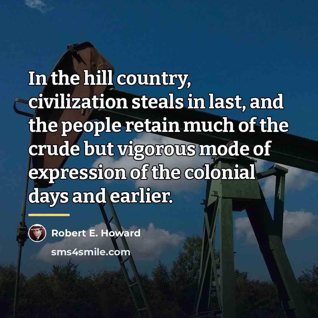 “In the hill country, civilization steals in last, and the…” quote by Robert E. Howard