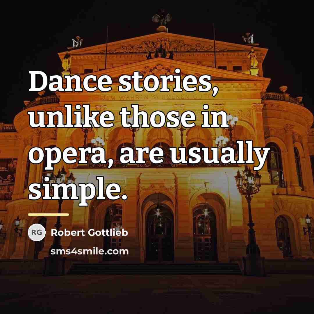 “Dance stories, unlike those in opera, are usually simple.…” quote by Robert Gottlieb