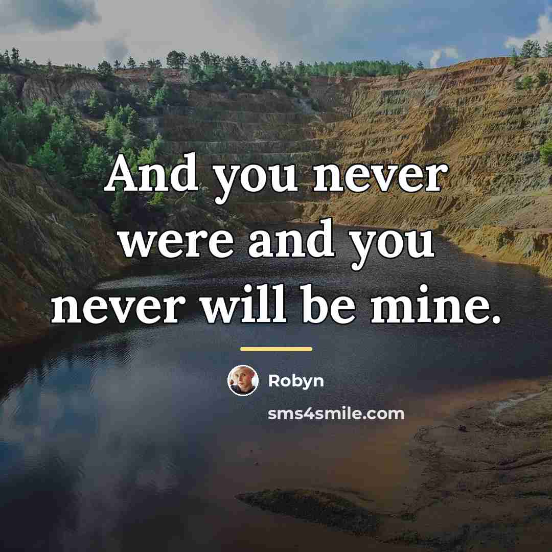 “And you never were and you never will be mine.…” quote by Robyn