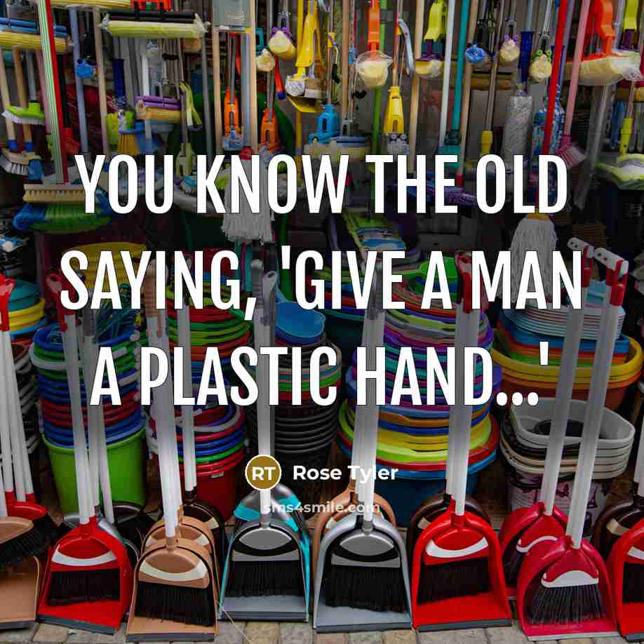 “You know the old saying, 'Give a man a plastic…” quote by Rose Tyler