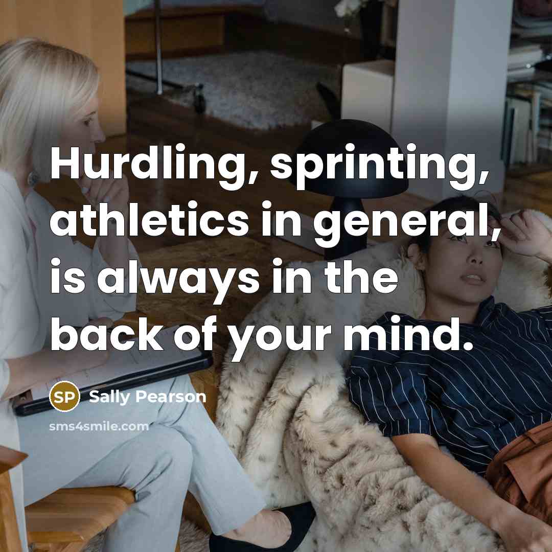 “Hurdling, sprinting, athletics in general, is always in the back…” quote by Sally Pearson