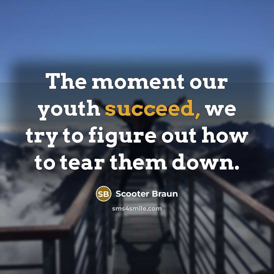“The moment our youth succeed, we try to figure out…” quote by Scooter Braun
