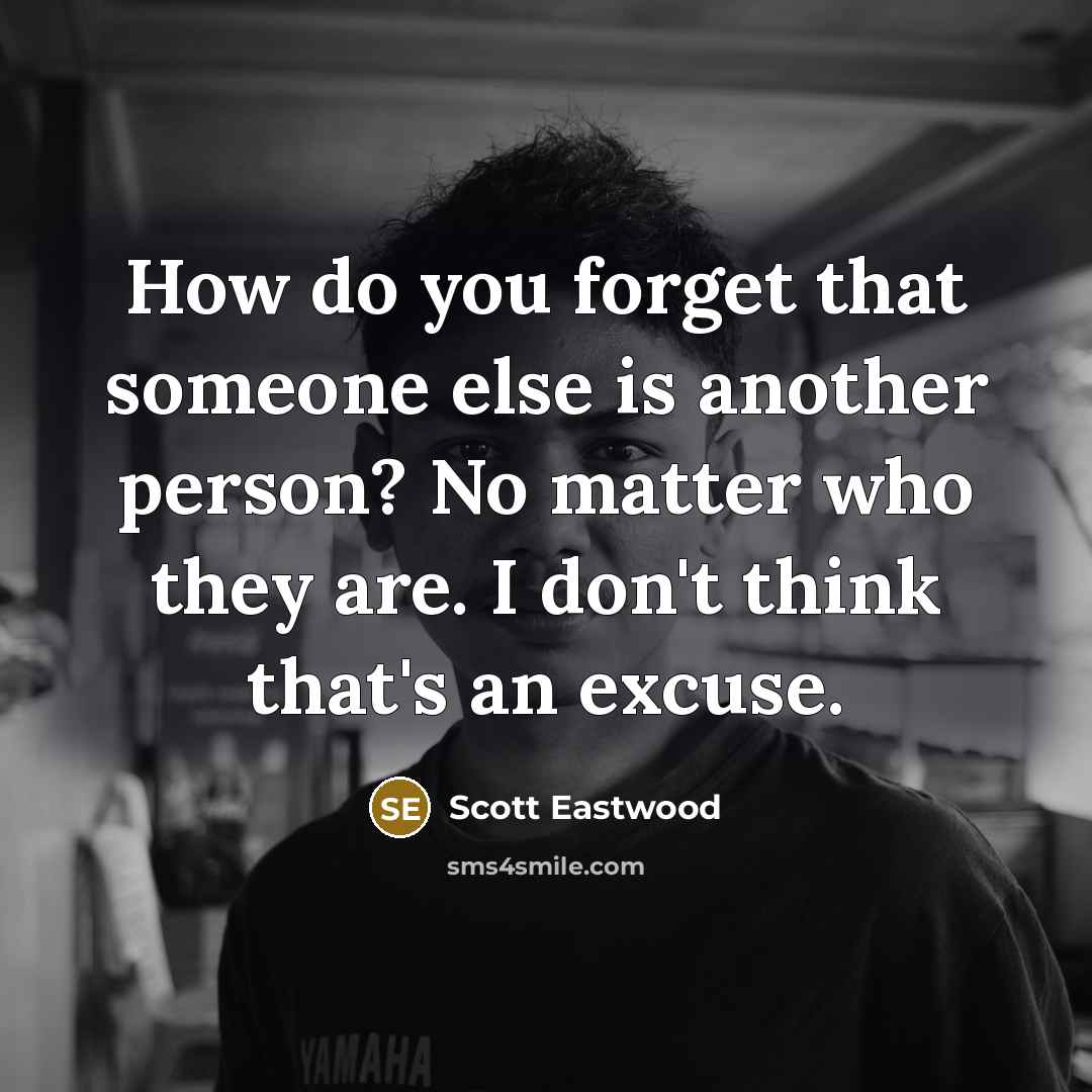 “How do you forget that someone else is another person?…” quote by Scott Eastwood