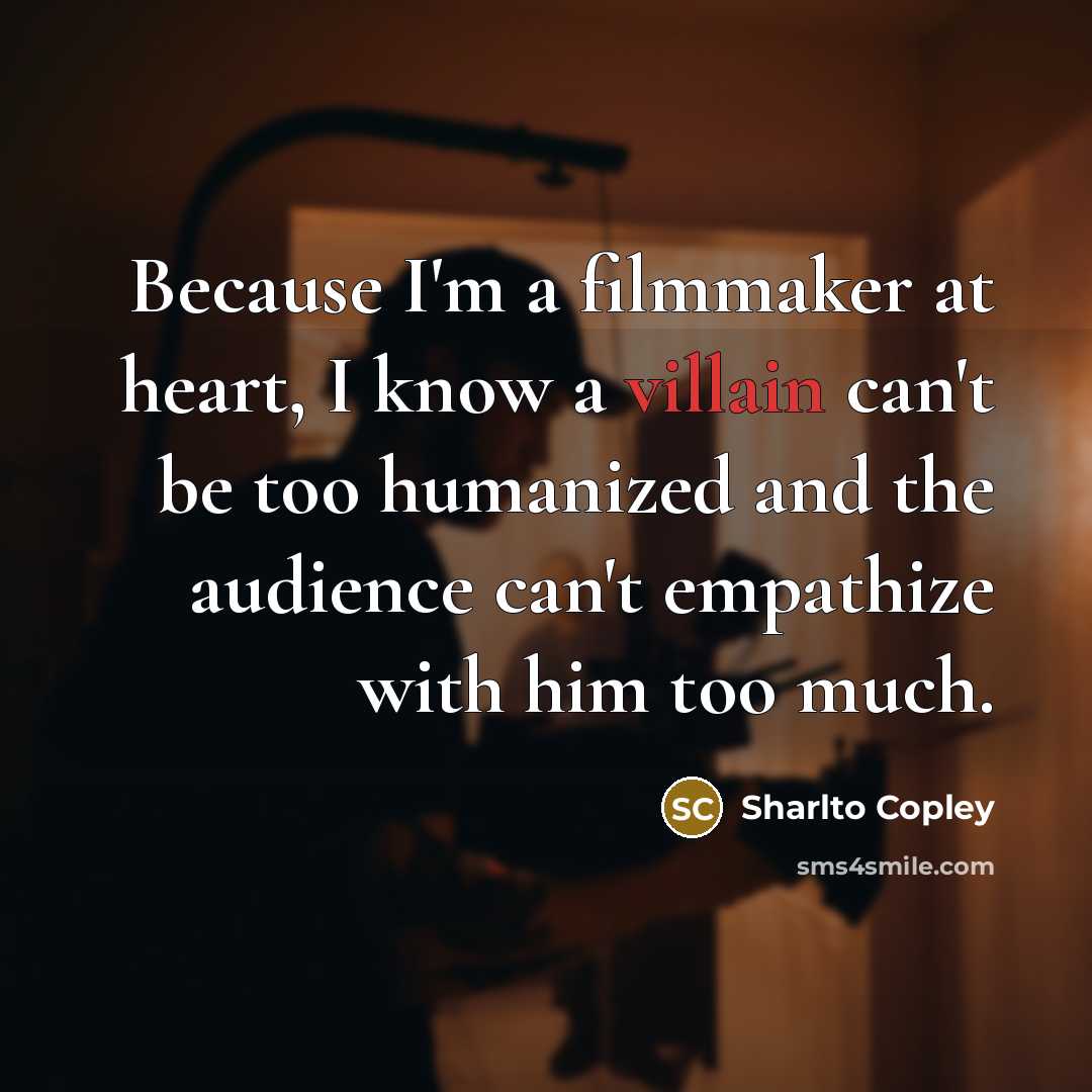 “Because I'm a filmmaker at heart, I know a villain…” quote by Sharlto Copley