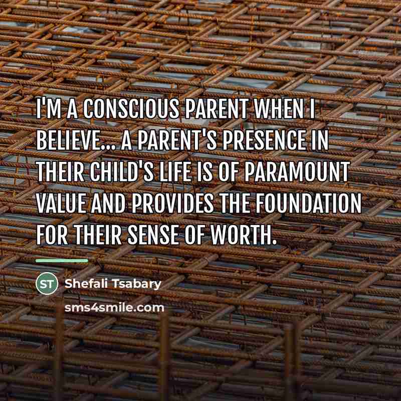 “I'm a conscious parent when I believe... a parent's presence…” quote by Shefali Tsabary