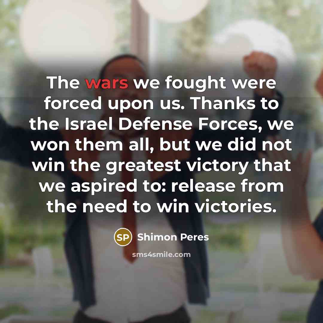 “The wars we fought were forced upon us. Thanks to…” quote by Shimon Peres