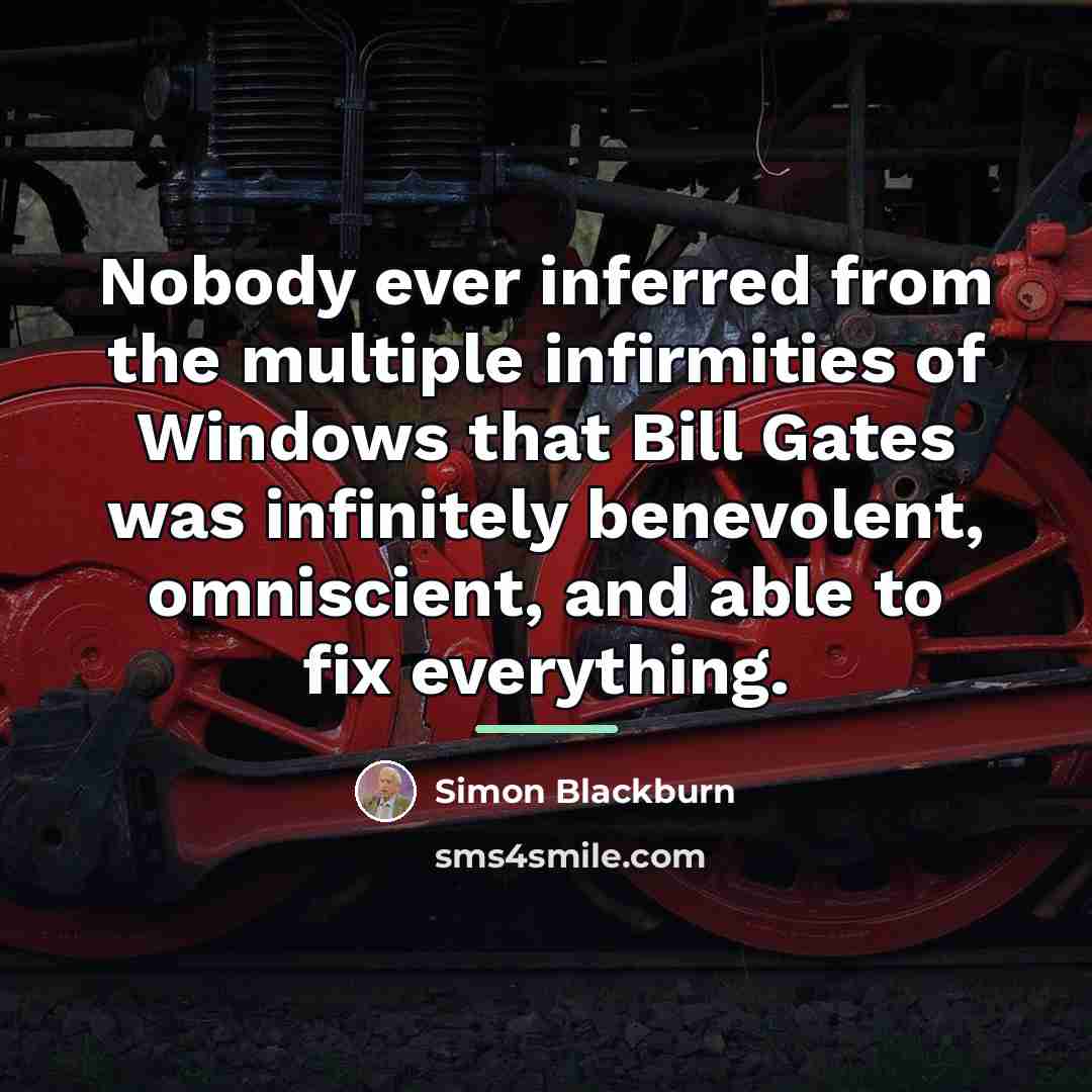 “Nobody ever inferred from the multiple infirmities of Windows that…” quote by Simon Blackburn