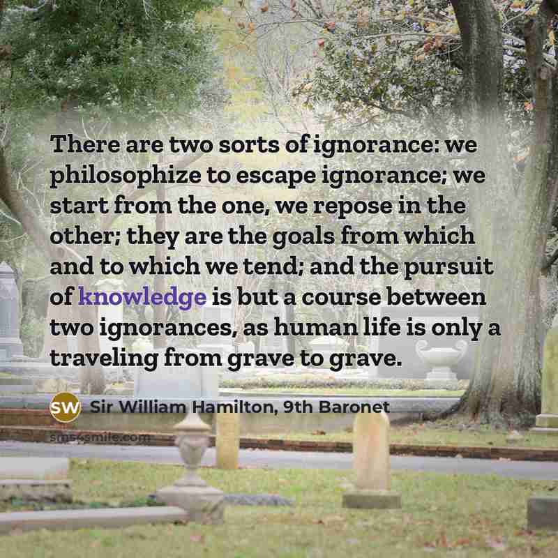 “There are two sorts of ignorance: we philosophize to escape…” quote by Sir William Hamilton, 9th Baronet