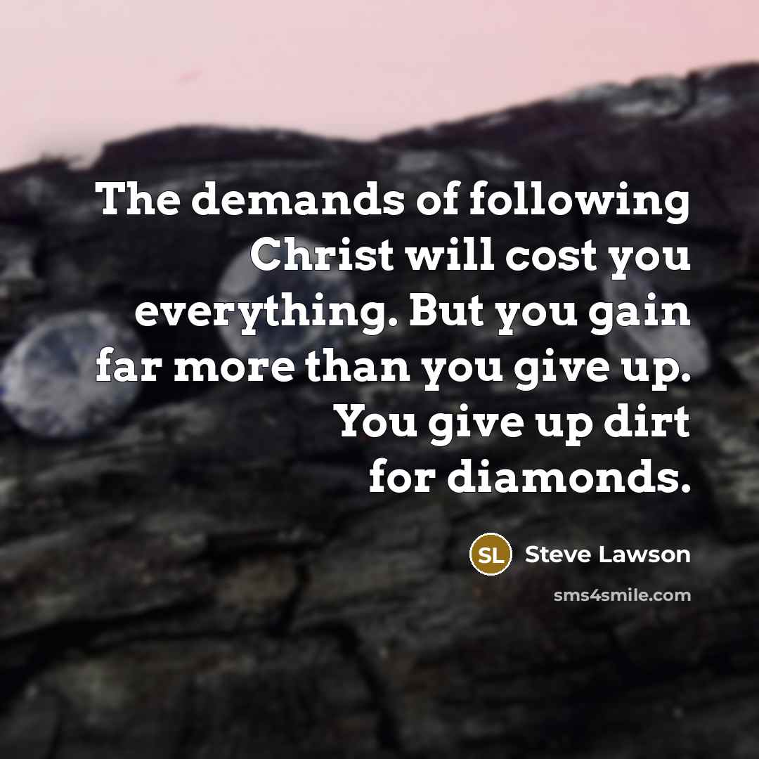 “The demands of following Christ will cost you everything. But…” quote by Steve Lawson