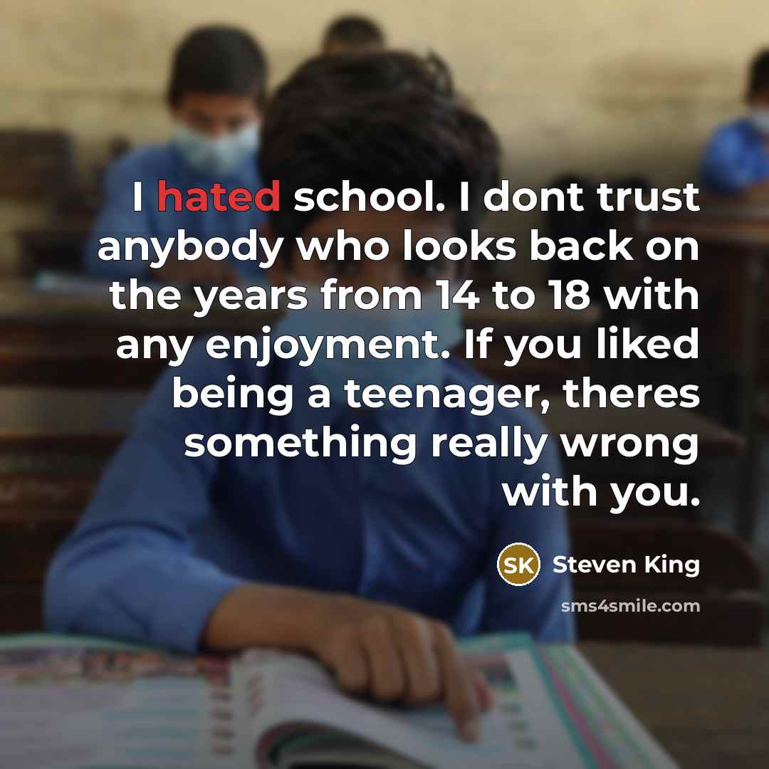 “I hated school. I dont trust anybody who looks back…” quote by Steven King