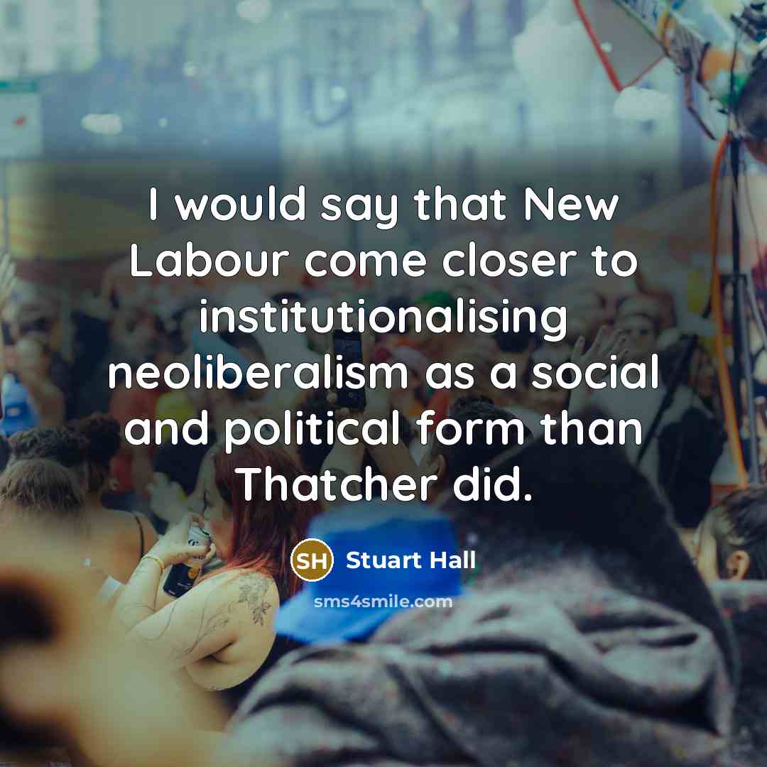 “I would say that New Labour come closer to institutionalising…” quote by Stuart Hall
