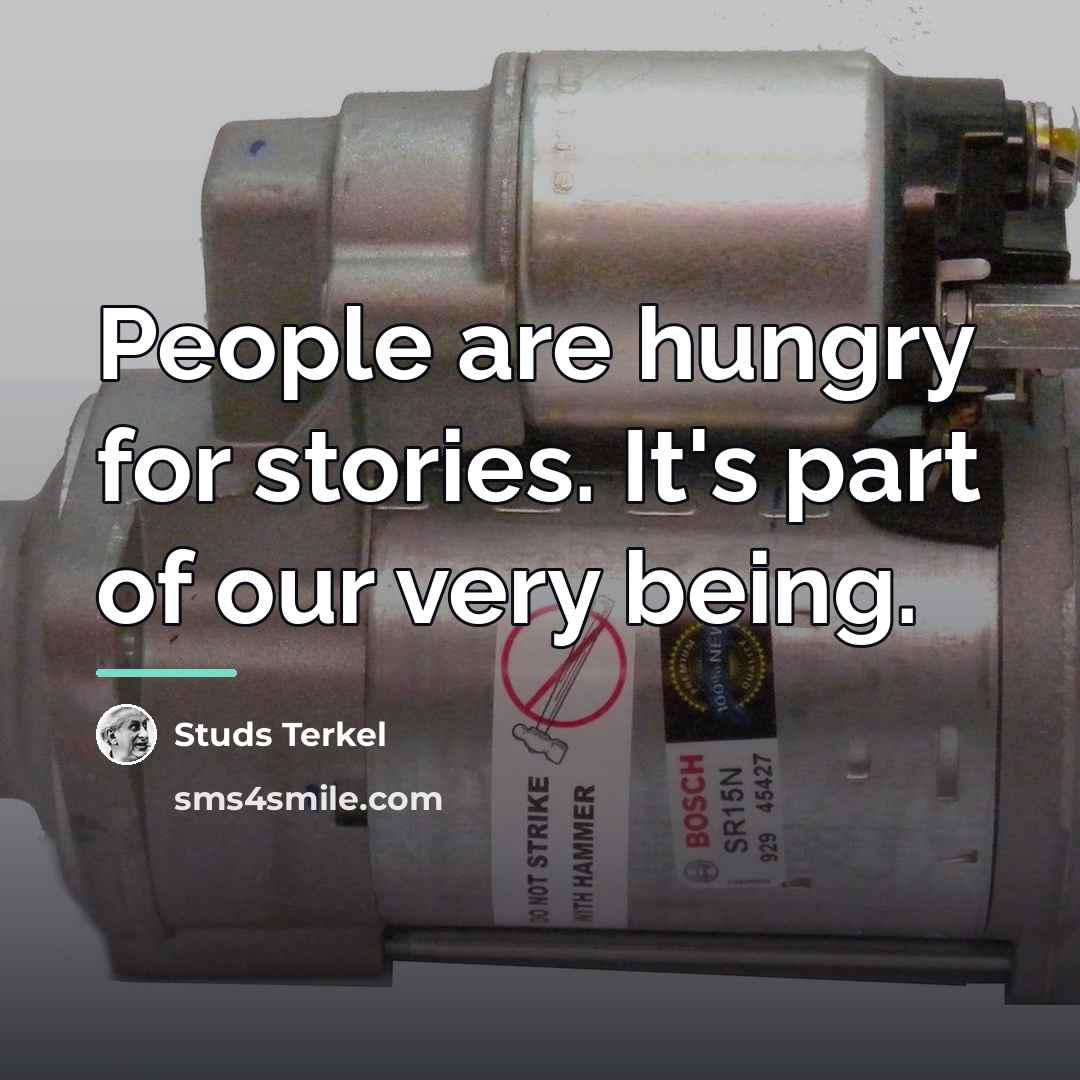 “People are hungry for stories. It's part of our very…” quote by Studs Terkel
