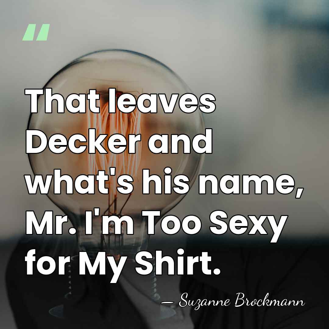 That leaves Decker and what's his name, Mr. I'm Too Sexy for&hellip; - Suzanne Brockmann