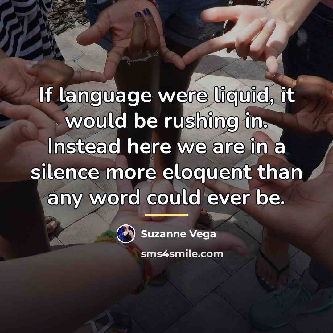 “If language were liquid, it would be rushing in. Instead…” quote by Suzanne Vega
