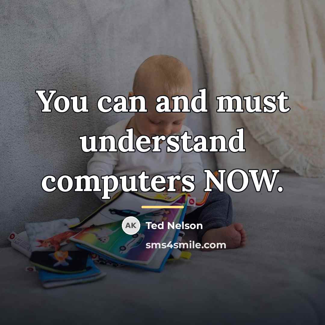 “You can and must understand computers NOW.…” quote by Ted Nelson