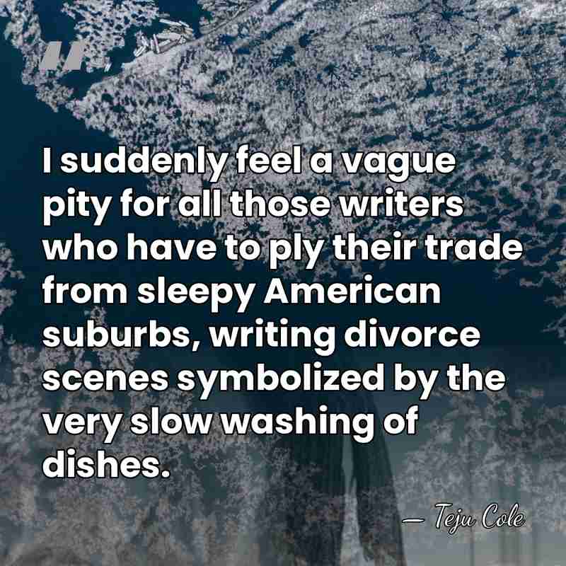 I suddenly feel a vague pity for all those writers who have&hellip; - Teju Cole
