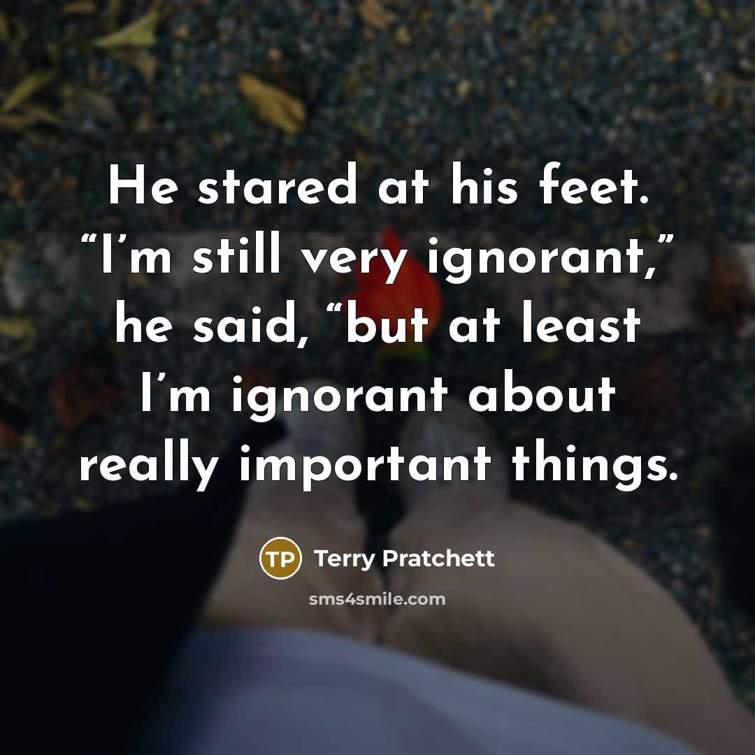 “He stared at his feet. “I’m still very ignorant,” he…” quote by Terry Pratchett