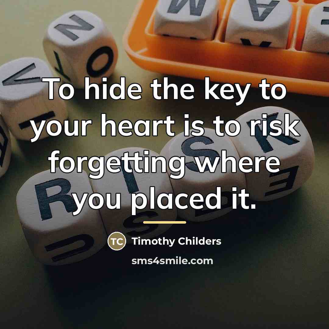 “To hide the key to your heart is to risk…” quote by Timothy Childers