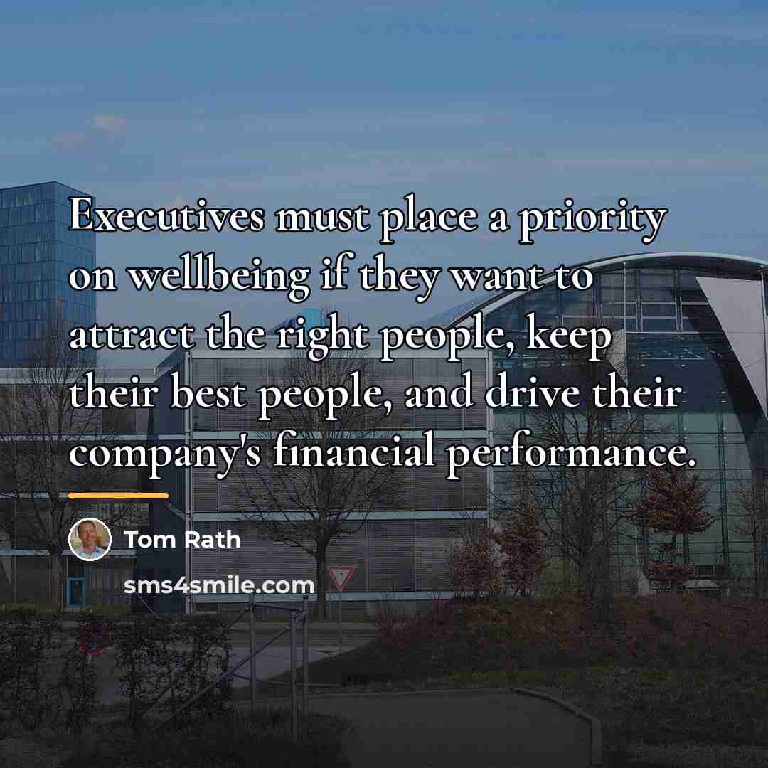 “Executives must place a priority on wellbeing if they want…” quote by Tom Rath