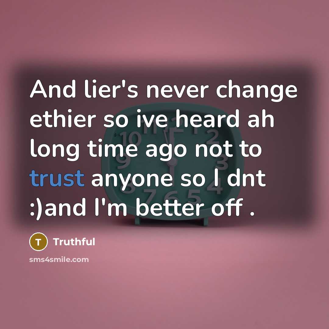 “And lier's never change ethier so ive heard ah long time ago not to trust anyone so I dnt :)and I'm better off .” quote by Truthful