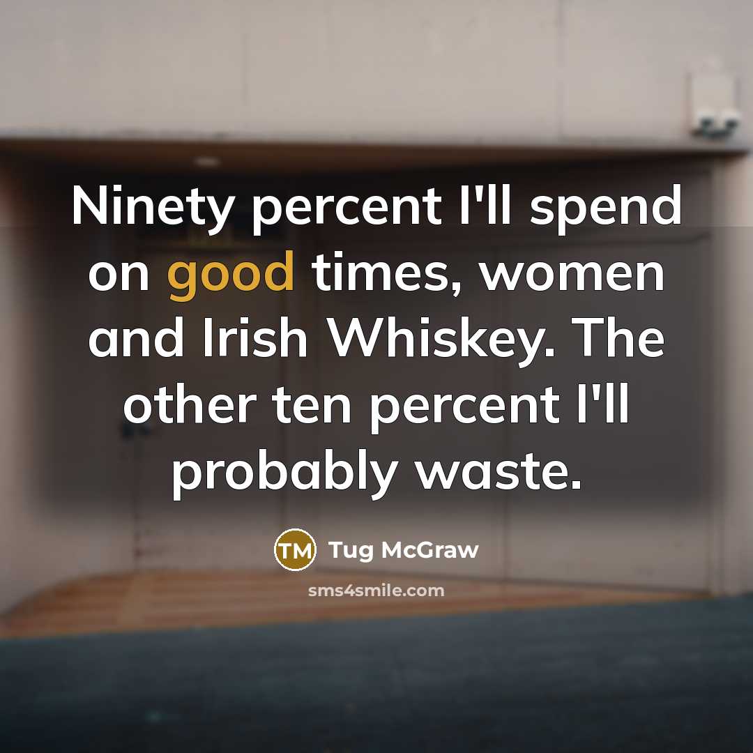 “Ninety percent I'll spend on good times, women and Irish…” quote by Tug McGraw