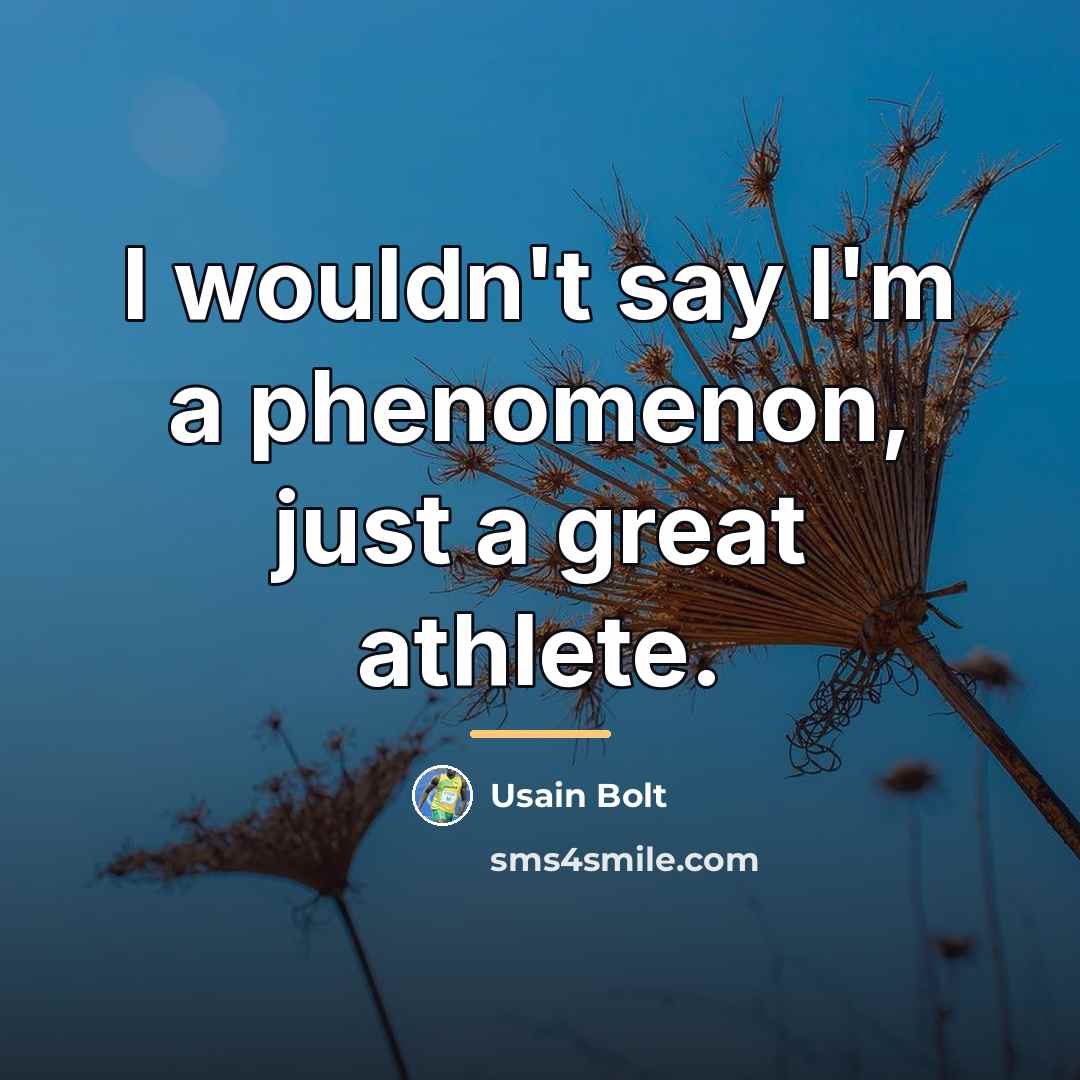 “I wouldn't say I'm a phenomenon, just a great athlete.…” quote by Usain Bolt