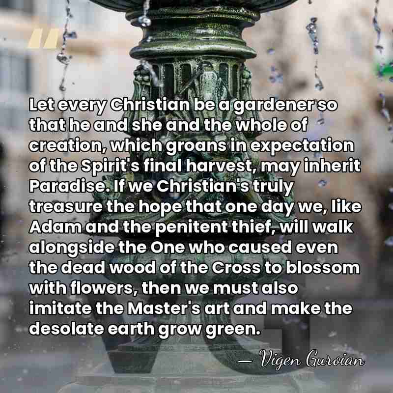 Let every Christian be a gardener so that he and she and&hellip; - Vigen Guroian