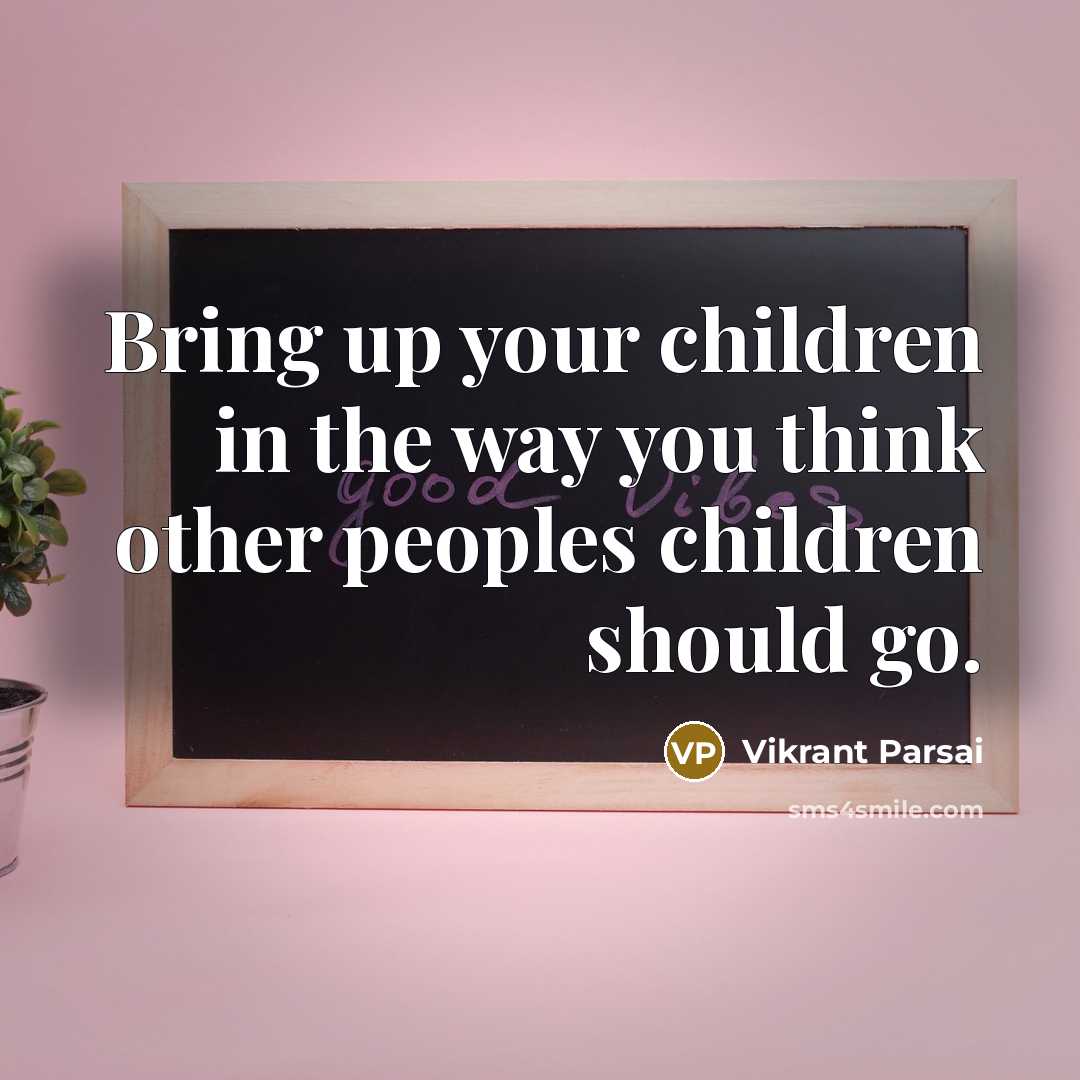 “Bring up your children in the way you think other…” quote by Vikrant Parsai