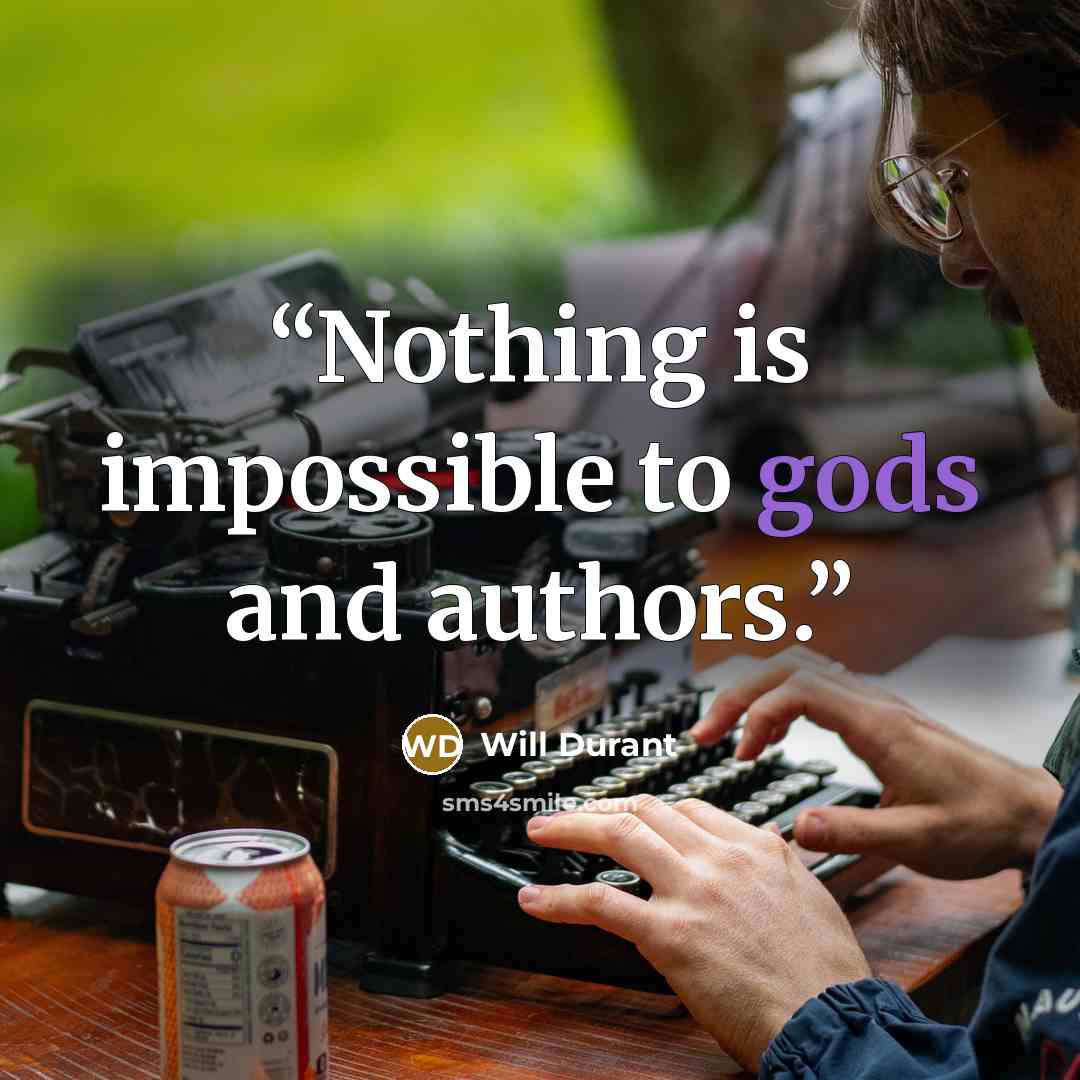 “Nothing is impossible to gods and authors.” quote by Will Durant