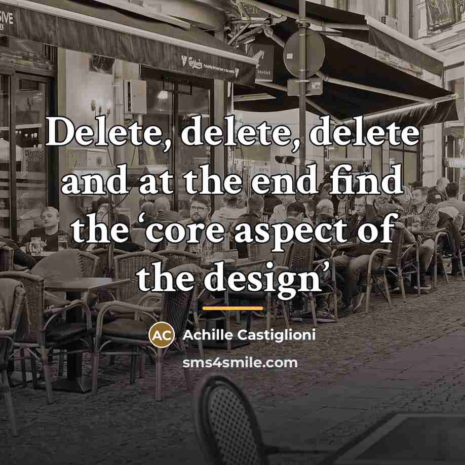“Delete, delete, delete and at the end find the ‘core…” quote by Achille Castiglioni