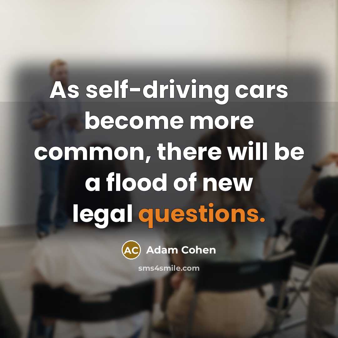 “As self-driving cars become more common, there will be a flood of new legal questions.” quote by Adam Cohen