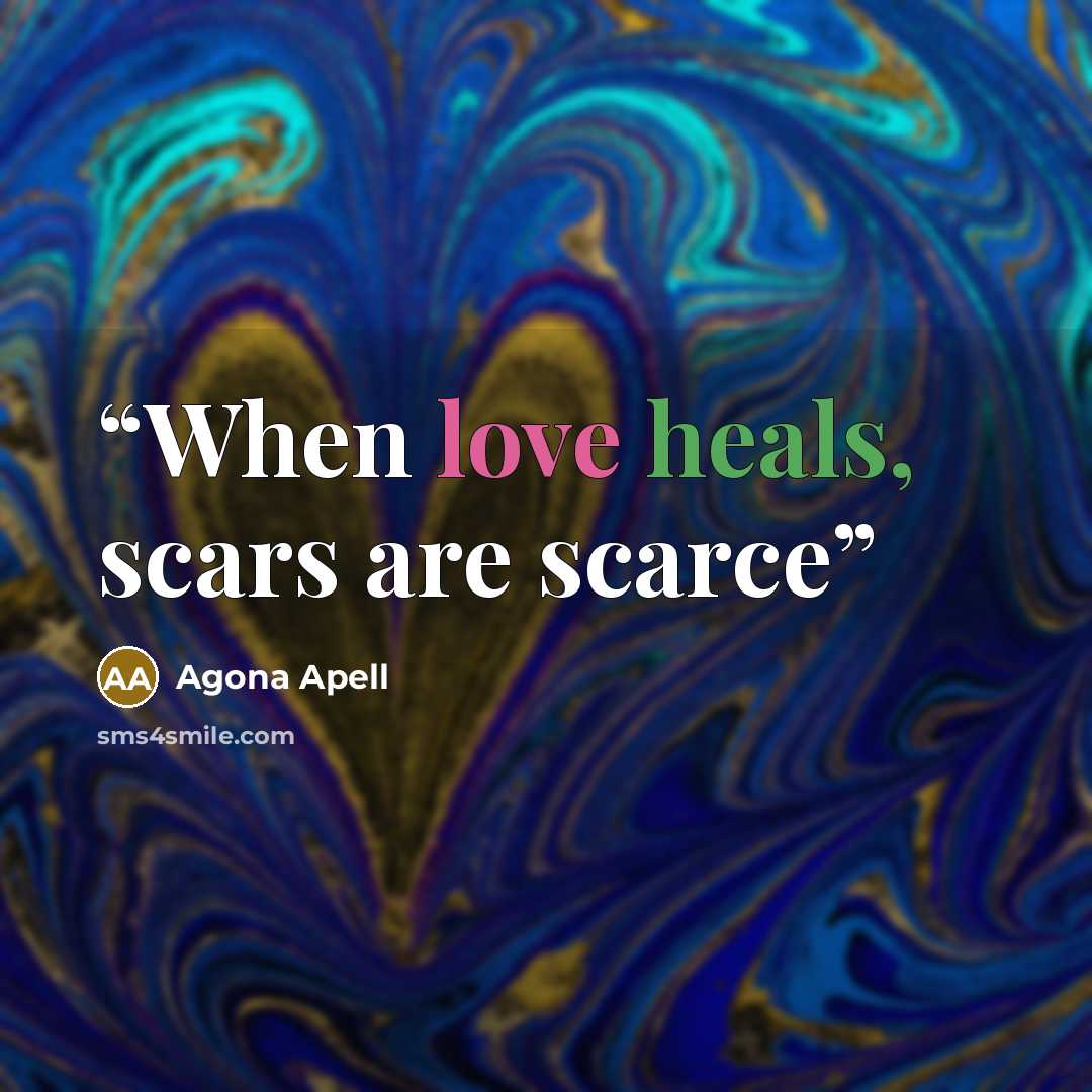 “When love heals, scars are scarce” quote by Agona Apell