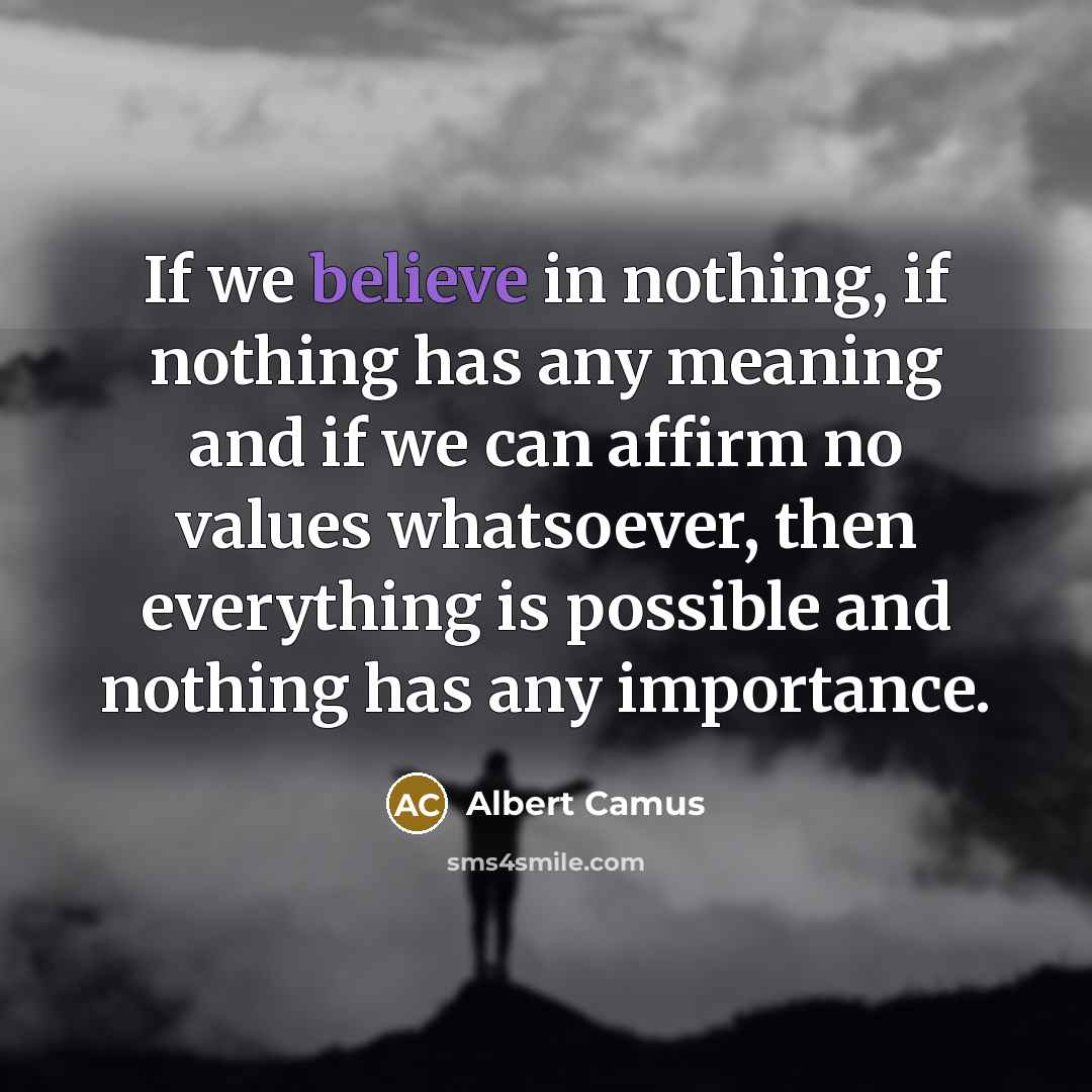 “If we believe in nothing, if nothing has any meaning…” quote by Albert Camus