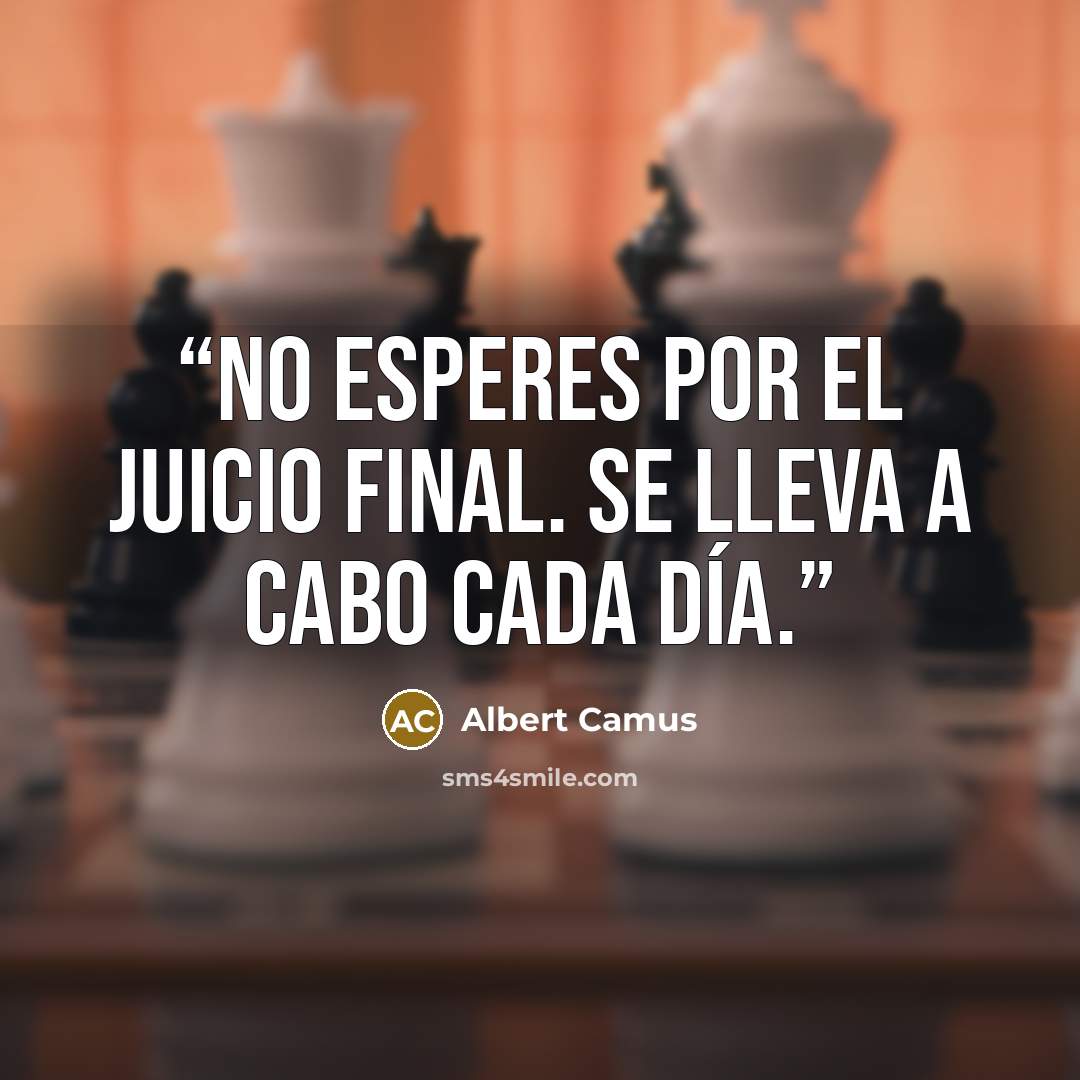“No esperes por el juicio final. Se lleva a cabo cada día.” quote by Albert Camus