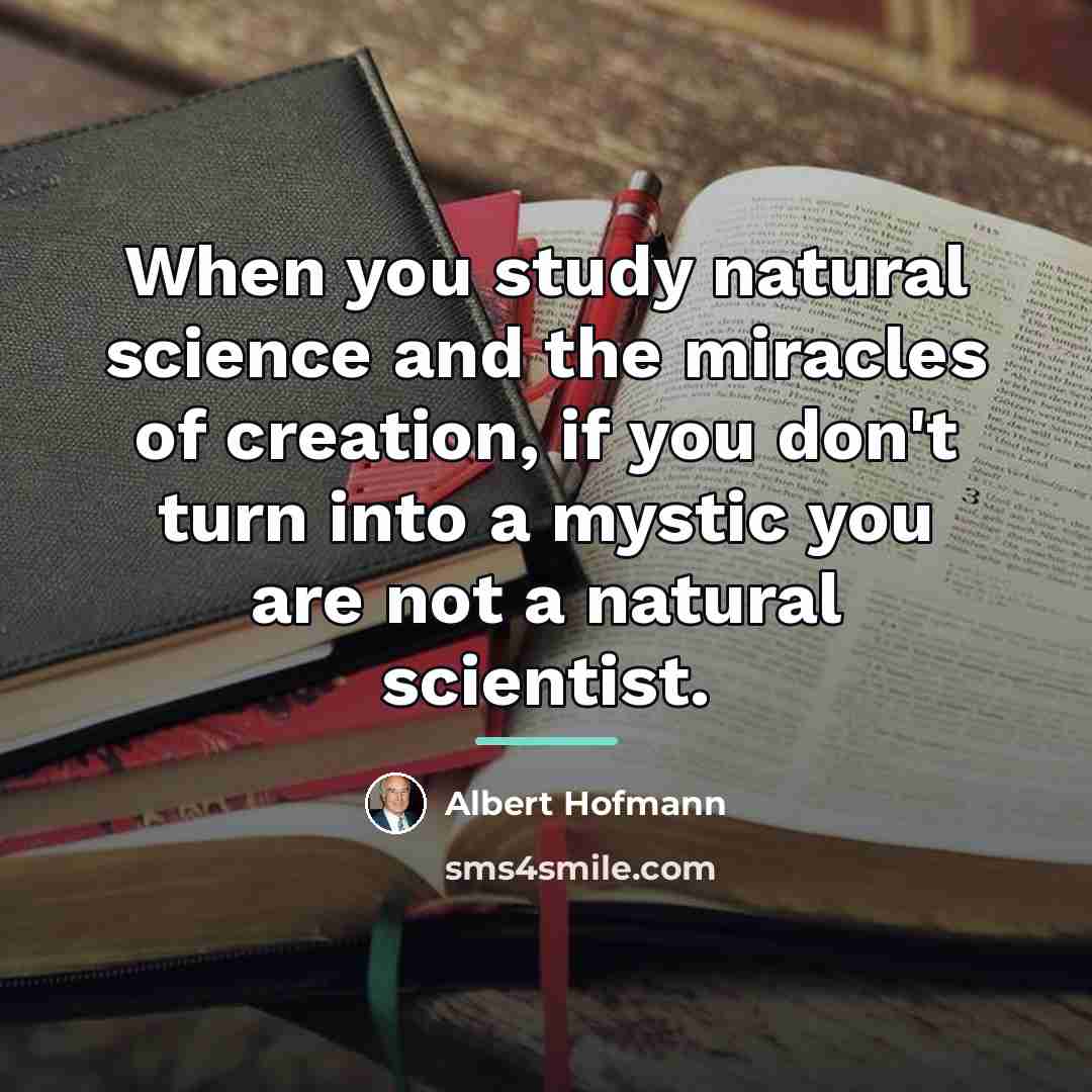 “When you study natural science and the miracles of creation,…” quote by Albert Hofmann