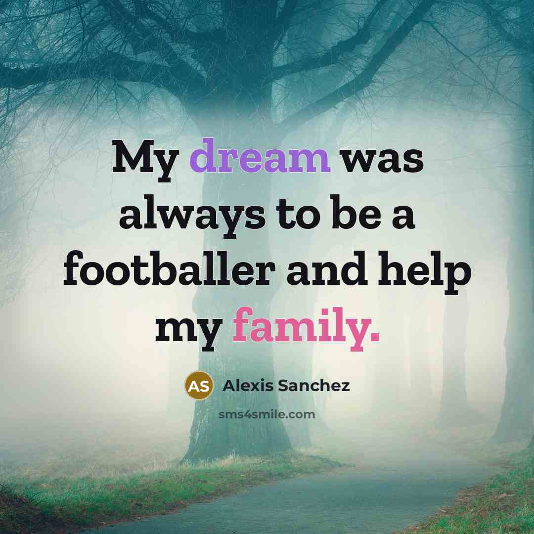 “My dream was always to be a footballer and help…” quote by Alexis Sanchez